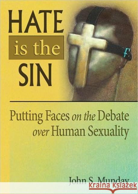 Hate Is the Sin: Putting Faces on the Debate Over Human Sexuality Munday, John S. 9780789036384 Routledge