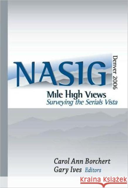 Mile-High Views: Surveying the Serials Vista: Nasig 2006 Borchert, Carol Ann 9780789036582 Haworth Press