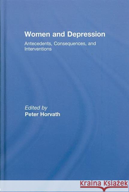 Women and Depression: Antecedents, Consequences, and Interventions Horvath, Peter 9780789036629