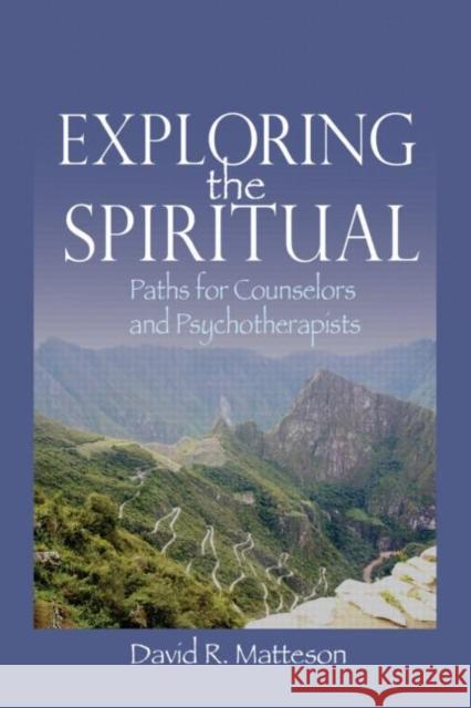 Exploring the Spiritual: Paths for Counselors and Psychotherapists Matteson, David R. 9780789036735