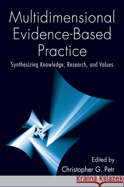 Multidimensional Evidence-Based Practice: Synthesizing Knowledge, Research, and Values Petr, Christopher G. 9780789036773 Routledge