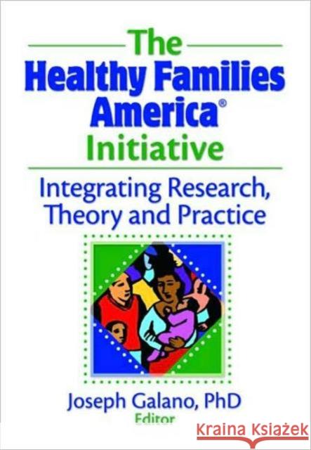 The Healthy Families America Initiative: Integrating Research, Theory and Practice Galano, Joseph 9780789036803 Haworth Press