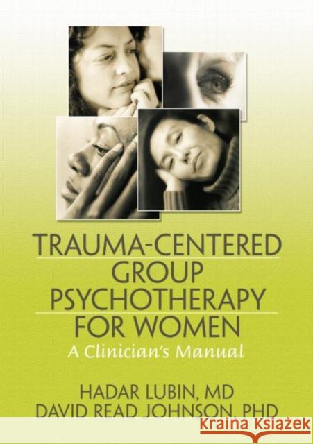 Trauma-Centered Group Psychotherapy for Women: A Clinician's Manual Lubin, Hadar 9780789036834 Routledge