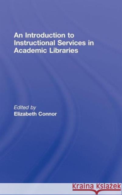 An Introduction to Instructional Services in Academic Libraries Elizabeth Connor 9780789037077