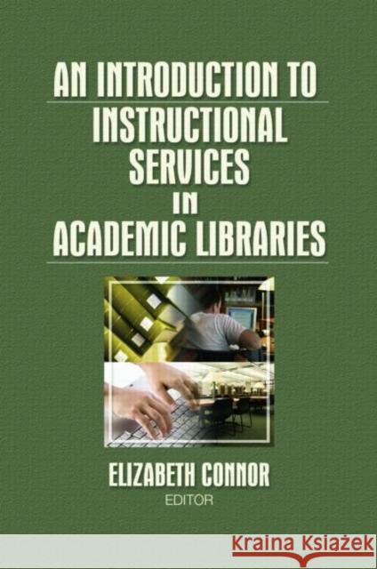 An Introduction to Instructional Services in Academic Libraries Elizabeth Connor 9780789037084 Routledge
