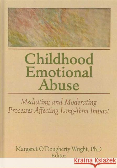Childhood Emotional Abuse : Mediating and Moderating Processes Affecting Long-Term Impact Margaret O'Doughert 9780789037114 Routledge