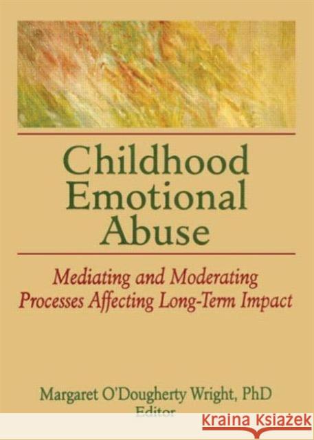 Childhood Emotional Abuse : Mediating and Moderating Processes Affecting Long-Term Impact Margaret O'Doughert 9780789037121 Routledge