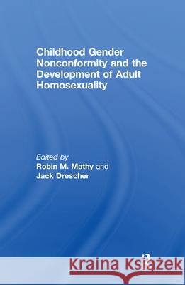 Childhood Gender Nonconformity and the Development of Adult Homosexuality Robin M. Mathy 9780789037442 Informa Healthcare