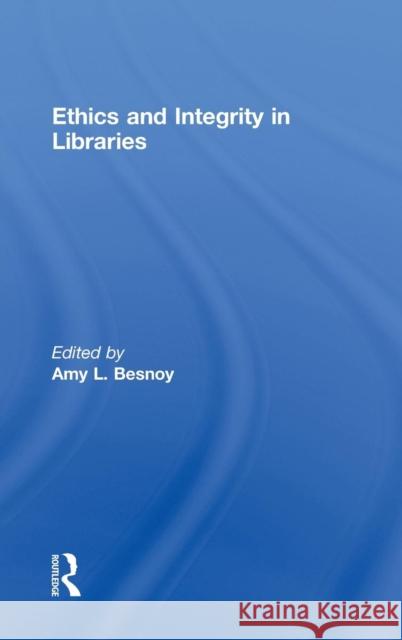 Ethics And Integrity In Libraries Amy Besnoy 9780789037558 Routledge