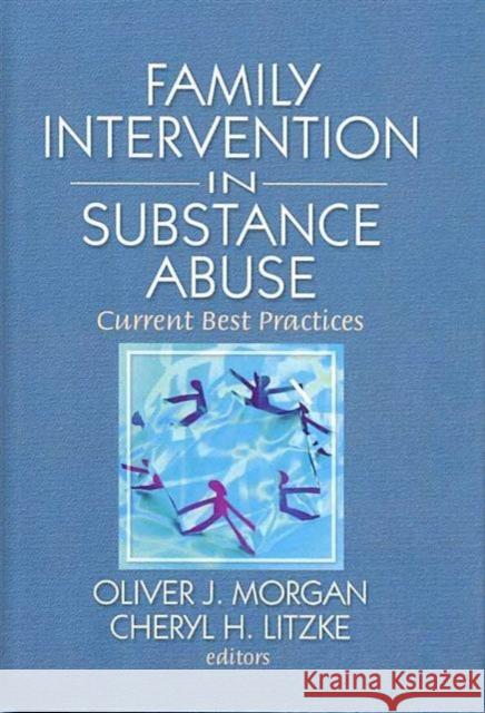 Family Interventions in Substance Abuse: Current Best Practices Morgan, Oliver 9780789037572 Haworth Press