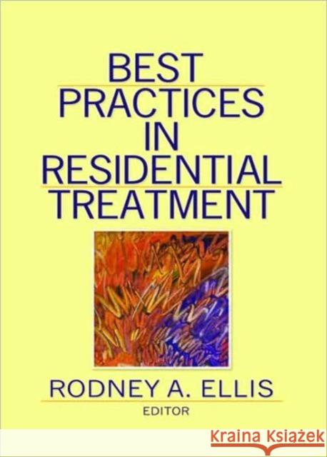 Best Practices in Residential Treatment Rodney A. Ellis 9780789037886 Routledge