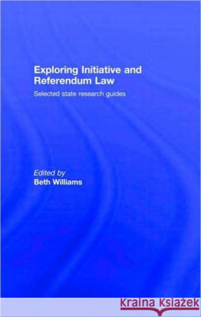 Exploring Initiative and Referendum Law: Selected State Research Guides Williams, Beth 9780789037923