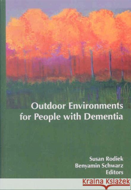 Outdoor Environments for People with Dementia Susan Rodiek 9780789038043 Routledge