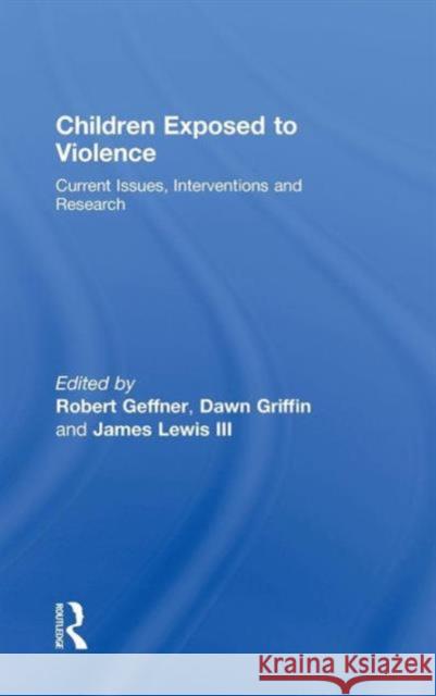 Children Exposed to Violence: Current Issues, Interventions and Research Geffner, Robert 9780789038272