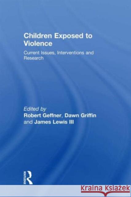 Children Exposed To Violence: Current Issues, Interventions and Research Geffner, Robert 9780789038289 Routledge