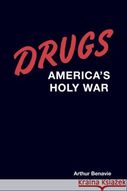 Drugs : America's Holy War Arthur Benavie 9780789038418 Routledge