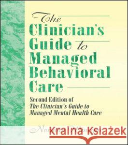 The Clinician's Guide to Managed Behavioral Care: Second Edition of the Clinician's Guide to Managed Mental Health Care Winston, William 9780789060136 Haworth Press