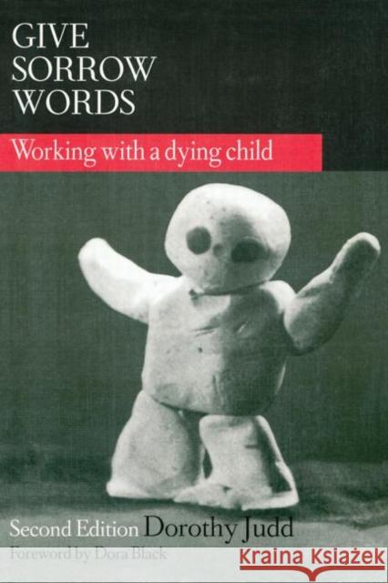 Give Sorrow Words : Working With a Dying Child, Second Edition Dorothy Judd 9780789060204 Haworth Press