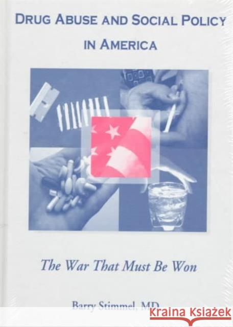 Drug Abuse and Social Policy in America : The War That Must Be Won Barry Stimmel 9780789060310 Haworth Press
