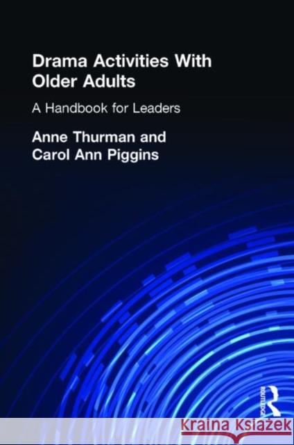 Drama Activities With Older Adults : A Handbook for Leaders Carol A. Piggins Anne H. Thurman 9780789060372 Haworth Press