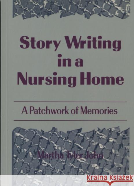Story Writing in a Nursing Home : A Patchwork of Memories Martha T. John 9780789060419 Haworth Press