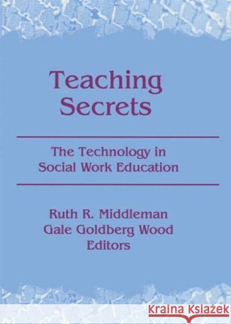 Teaching Secrets: The Technology in Social Work Education Middleman, Ruth 9780789060457