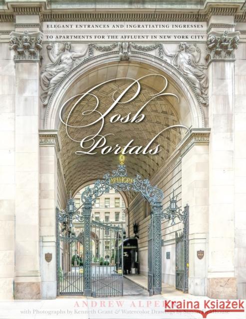 Posh Portals: The Entrances to New York's Grandest Apartment Buildings Alpern, Andrew 9780789213792 Abbeville Publishing Group