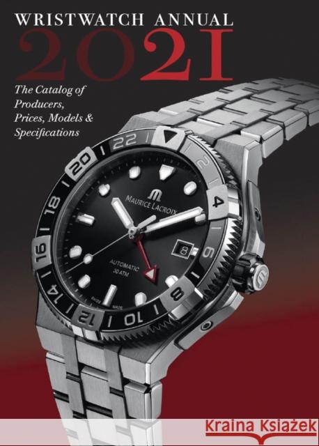 Wristwatch Annual 2021: The Catalog of Producers, Prices, Models, and Specifications Peter Braun Marton Radkai 9780789213990