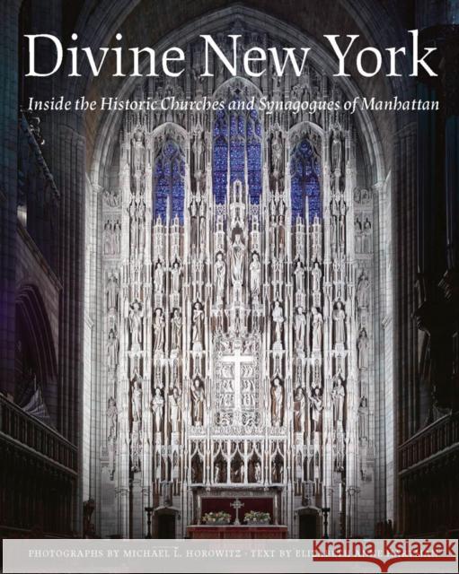 Divine New York: Inside the Historic Churches and Synagogues of Manhattan Michael L. Horowitz Elizabeth Anne Hartman 9780789214454 Abbeville Press Inc.,U.S.