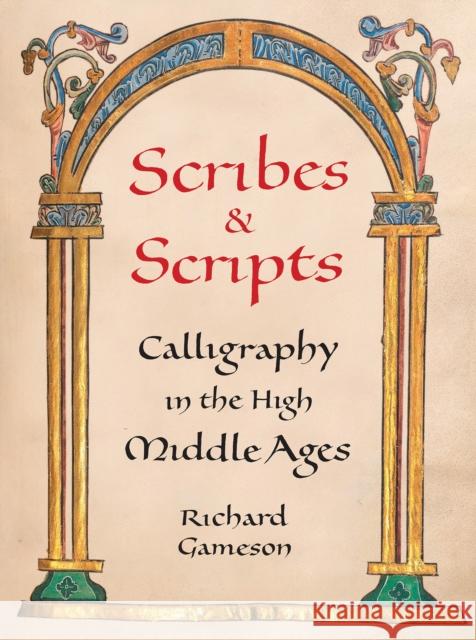 Scribes and Scripts: Calligraphy in the High Middle Ages Richard Gameson 9780789214959