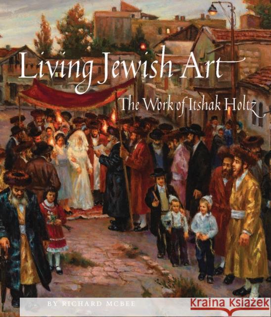 Living Jewish Art: The Work of Itshak Holtz Richard McBee 9780789215017 Abbeville Press