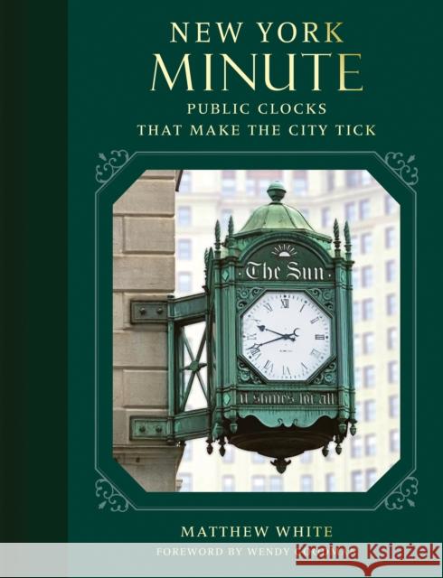 New York Minute: Public Clocks that Make the City Tick Matthew White 9780789215178 Abbeville Press