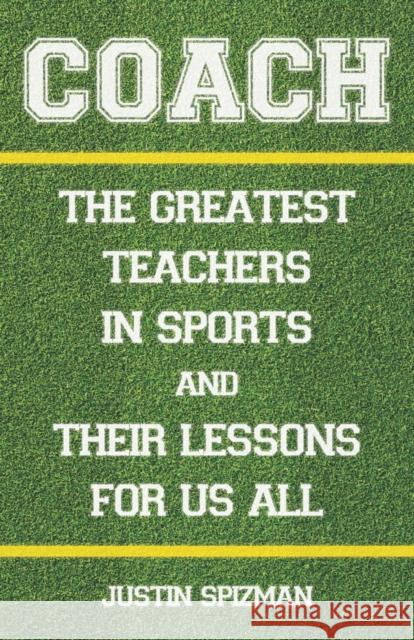 Coach: The Greatest Teachers in Sports and Their Lessons for Us All Justin Spizman 9780789270184 Abbeville Press Inc.,U.S.