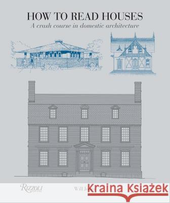 How to Read Houses: A Crash Course in Domestic Architecture Will Jones 9780789327260 Rizzoli International Publications
