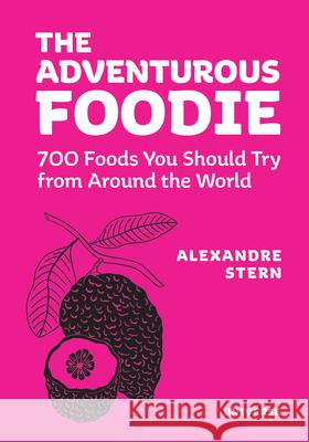 The Adventurous Foodie: 700 Foods You Should Try from Around the World Stern, Alexandre 9780789327758 Universe Publishing(NY)