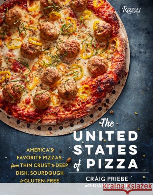 The United States of Pizza: America's Favorite Pizzas, From Thin Crust to Deep Dish, Sourdough to Gluten-Free Dianne Jacob 9780789329448 Rizzoli International Publications