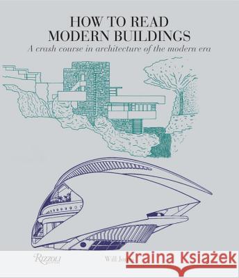 How to Read Modern Buildings: A Crash Course in Architecture of the Modern Era Will Jones 9780789332721 Universe Publishing(NY)