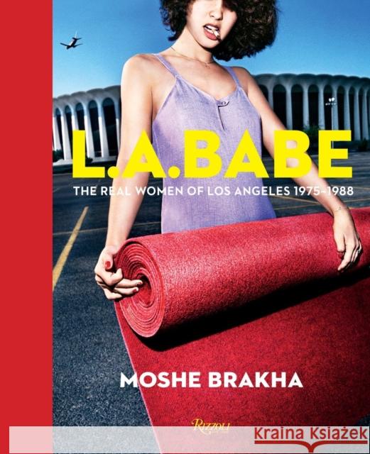 La Babe: The Real Women of Los Angeles 1975-1988 Brakha, Moshe 9780789332837 Universe Publishing(NY)
