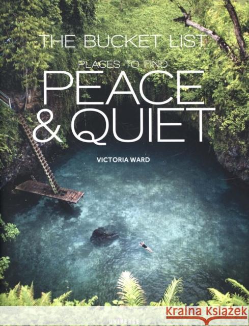 The Bucket List: Places to Find Peace and Quiet Victoria Ward 9780789333889 Universe Publishing