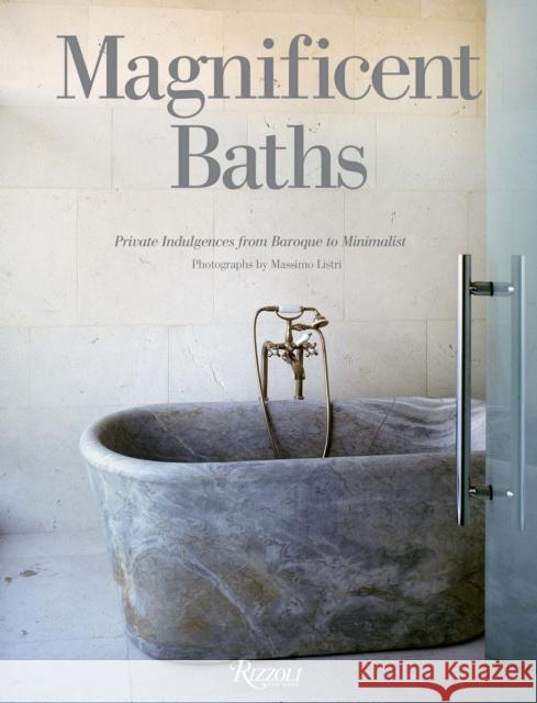 Magnificent Baths: Private Indulgences from Baroque to Minimalist Massimo Listri Annetta Hanna 9780789334121 Rizzoli International Publications