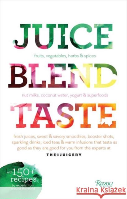 Juice. Blend. Taste.: 150+ Recipes by Experts from Around the World Palusamy, Cindy 9780789334343 Rizzoli International Publications