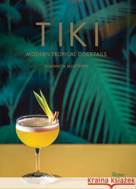 Tiki: Modern Tropical Cocktails Shannon Mustipher 9780789335548 Universe Publishing