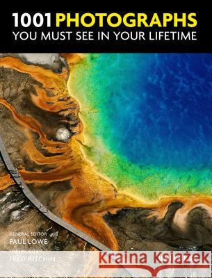 1001 Photographs You Must See in Your Lifetime Paul Lowe Fred Ritchin 9780789336606 Rizzoli International Publications