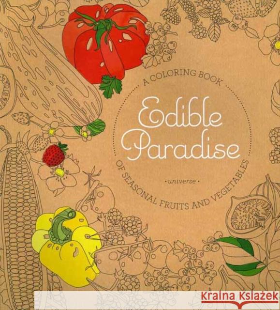 Edible Paradise: A Coloring Book of Seasonal Fruits and Vegetables Jessie Kanelos Weiner 9780789336682