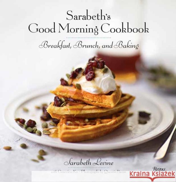Sarabeth's Good Morning Cookbook: Breakfast, Brunch, and Baking Sarabeth Levine Genevieve Ko Quentin Bacon 9780789336699 Rizzoli International Publications
