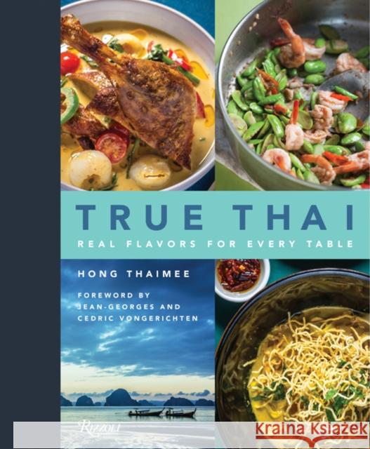 True Thai: Real Flavors for Every Table Thaimee, Hong 9780789336705 Rizzoli International Publications