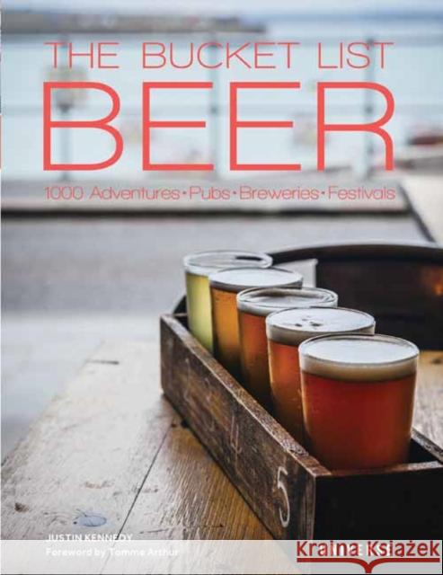 The Bucket List Beer: Beer-Themed Adventures:Pubs, Breweries, Festivals and More Justin Kennedy 9780789336859 Universe Publishing(NY)