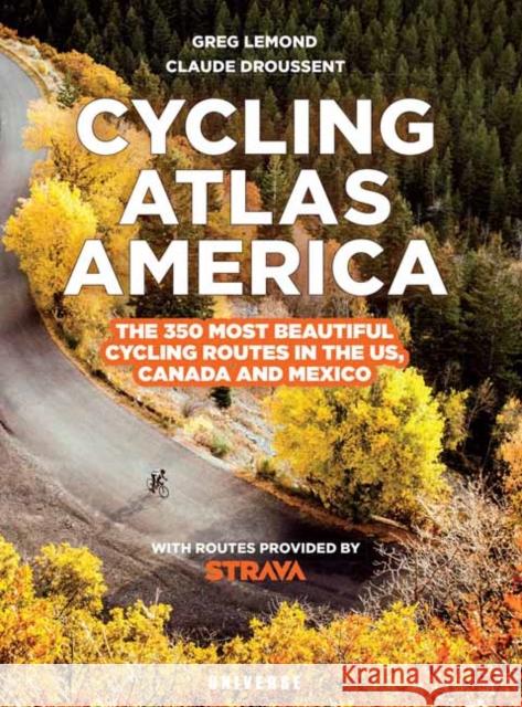 Cycling Atlas North America: The 350 Most Beautiful Cycling Trips in the US, Canada, and Mexico Claude Droussent 9780789337764 Universe Publishing