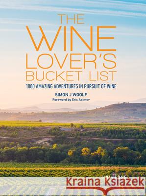 The Wine Lover's Bucket List: 1,000 Amazing Adventures in Pursuit of Wine Simon Woolf 9780789339010 Universe Publishing(NY)