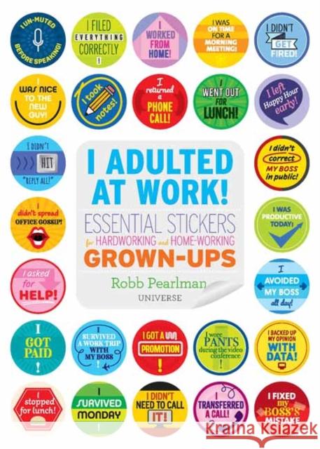 I Adulted at Work!: Essential Stickers for Hardworking and Home-Working Grown-Ups Robb Pearlman 9780789339751 Universe Publishing(NY)